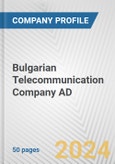 Bulgarian Telecommunication Company AD Fundamental Company Report Including Financial, SWOT, Competitors and Industry Analysis- Product Image