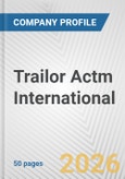 Trailor Actm International Fundamental Company Report Including Financial, SWOT, Competitors and Industry Analysis- Product Image