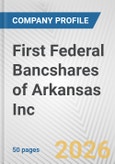 First Federal Bancshares of Arkansas Inc. Fundamental Company Report Including Financial, SWOT, Competitors and Industry Analysis- Product Image