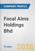 Focal Aims Holdings Bhd Fundamental Company Report Including Financial, SWOT, Competitors and Industry Analysis- Product Image