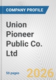 Union Pioneer Public Co. Ltd. Fundamental Company Report Including Financial, SWOT, Competitors and Industry Analysis- Product Image