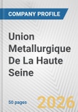 Union Metallurgique De La Haute Seine Fundamental Company Report Including Financial, SWOT, Competitors and Industry Analysis- Product Image