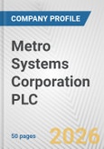Metro Systems Corporation PLC Fundamental Company Report Including Financial, SWOT, Competitors and Industry Analysis- Product Image