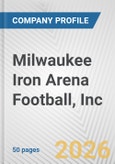 Milwaukee Iron Arena Football, Inc. Fundamental Company Report Including Financial, SWOT, Competitors and Industry Analysis- Product Image