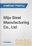 Miju Steel Manufacturing Co., Ltd. Fundamental Company Report Including Financial, SWOT, Competitors and Industry Analysis- Product Image