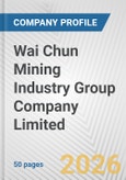 Wai Chun Mining Industry Group Company Limited. Fundamental Company Report Including Financial, SWOT, Competitors and Industry Analysis- Product Image
