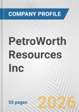 PetroWorth Resources Inc. Fundamental Company Report Including Financial, SWOT, Competitors and Industry Analysis- Product Image