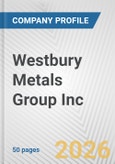 Westbury Metals Group Inc. Fundamental Company Report Including Financial, SWOT, Competitors and Industry Analysis- Product Image