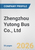 Zhengzhou Yutong Bus Co., Ltd. Fundamental Company Report Including Financial, SWOT, Competitors and Industry Analysis- Product Image