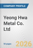 Yeong Hwa Metal Co. Ltd. Fundamental Company Report Including Financial, SWOT, Competitors and Industry Analysis- Product Image
