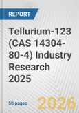 Tellurium-123 (CAS 14304-80-4) Industry Research 2025: Global and Regional Market Trends 2019-2024 and Forecast to 2029- Product Image