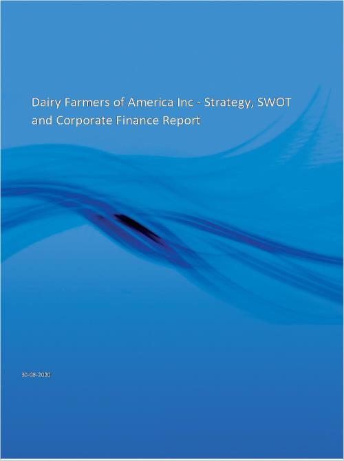 Dairy Farmers of America Inc Strategy, SWOT and Corporate Finance Report