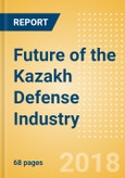 Future of the Kazakh Defense Industry - Market Attractiveness, Competitive Landscape and Forecasts to 2023- Product Image
