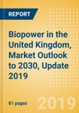 Biopower in the United Kingdom, Market Outlook to 2030, Update 2019 - Capacity, Generation, Regulations and Company Profiles- Product Image