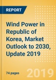 Wind Power in Republic of Korea, Market Outlook to 2030, Update 2019 - Capacity, Generation, Levelized Cost of Energy (LCOE), Investment Trends, Regulations and Company Profiles- Product Image