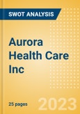 Aurora Health Care Inc - Strategic SWOT Analysis Review- Product Image