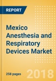 Mexico Anesthesia and Respiratory Devices Market Outlook to 2025 - Anesthesia Machines, Airway and Anesthesia Devices, Respiratory Devices and Others- Product Image