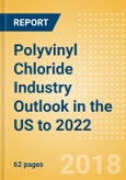 Polyvinyl Chloride (PVC) Industry Outlook in the US to 2022 - Market Size, Company Share, Price Trends, Capacity Forecasts of All Active and Planned Plants- Product Image