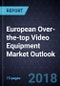 European Over-the-top (OTT) Video Equipment Market Outlook, 2018 - Product Thumbnail Image