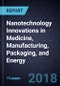 Nanotechnology Innovations in Medicine, Manufacturing, Packaging, and Energy - Product Thumbnail Image