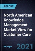 North American Knowledge Management (KM) Market View for Customer Care, 2021- Product Image