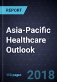 Asia-Pacific Healthcare Outlook, 2018- Product Image