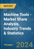 Machine Tools - Market Share Analysis, Industry Trends & Statistics, Growth Forecasts 2020 - 2029- Product Image