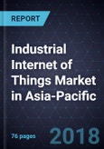 Industrial Internet of Things Market in Asia-Pacific, Forecast to 2022- Product Image