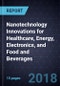 Nanotechnology Innovations for Healthcare, Energy, Electronics, and Food and Beverages - Product Thumbnail Image