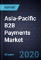 Growth Opportunities in the Asia-Pacific B2B Payments Market, Forecast to 2025 - Product Thumbnail Image