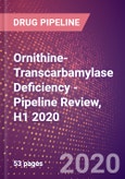 Ornithine-Transcarbamylase Deficiency - Pipeline Review, H1 2020- Product Image