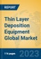 Thin Layer Deposition Equipment Global Market Insights 2023, Analysis and Forecast to 2028, by Manufacturers, Regions, Technology, Application, Product Type - Product Thumbnail Image