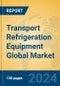 Transport Refrigeration Equipment Global Market Insights 2024, Analysis and Forecast to 2029, by Manufacturers, Regions, Technology, Application, and Product Type - Product Image