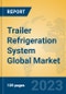 Trailer Refrigeration System Global Market Insights 2023, Analysis and Forecast to 2028, by Manufacturers, Regions, Technology, Application, Product Type - Product Image