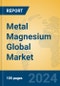 Metal Magnesium Global Market Insights 2024, Analysis and Forecast to 2029, by Manufacturers, Regions, Technology - Product Image