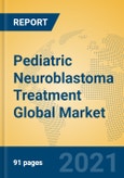 Pediatric Neuroblastoma Treatment Global Market Insights 2021, Analysis and Forecast to 2026, by Manufacturers, Regions, Technology, Application, Product Type- Product Image