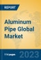 Aluminum Pipe Global Market Insights 2023, Analysis and Forecast to 2028, by Manufacturers, Regions, Technology, Product Type - Product Image