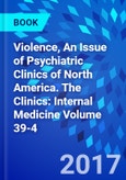 Violence, An Issue of Psychiatric Clinics of North America. The Clinics: Internal Medicine Volume 39-4- Product Image