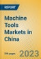 Machine Tools Markets in China - Product Image
