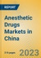 Anesthetic Drugs Markets in China - Product Image