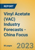 Vinyl Acetate (VAC) Industry Forecasts - China Focus- Product Image