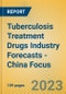 Tuberculosis Treatment Drugs Industry Forecasts - China Focus - Product Image