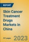 Skin Cancer Treatment Drugs Markets in China - Product Image