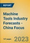 Machine Tools Industry Forecasts - China Focus - Product Image