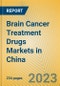 Brain Cancer Treatment Drugs Markets in China - Product Image