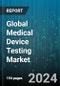 Global Medical Device Testing Market by Service Type, Test Type, Device Class, Phase, Device Type, Sourcing Type, End-Users - Forecast 2024-2030 - Product Thumbnail Image