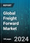 Global Freight Forward Market by Services (Customs Clearance, Import Documentation, Insurance), Mode of Transportation (Air Freight Forwarding, In-Road Forwarding, Sea Freight Forwarding) - Forecast 2023-2030 - Product Image
