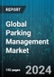 Global Parking Management Market by Technology (GSM-Based Parking Management Systems, Image Processing, License Plate Recognition), Component (Services, Solutions), Parking Site, Deployment, End User - Forecast 2024-2030 - Product Image