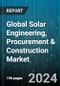 Global Solar Engineering, Procurement & Construction Market by Product (Ground Mounted, Rooftop), Technology (Concentrated Solar Power, Photovoltaic), Application - Forecast 2024-2030 - Product Image