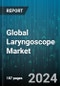 Global Laryngoscope Market by Type (Direct Laryngoscope, Indirect Laryngoscope), Product (Fiber-Optic Laryngoscopes, Standard Laryngoscopes, Video Laryngoscopes), End-user - Forecast 2024-2030 - Product Image